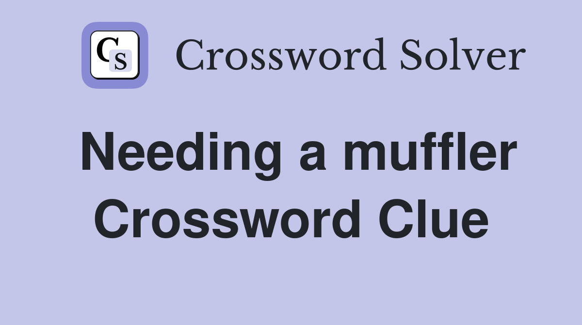 Needing a muffler Crossword Clue