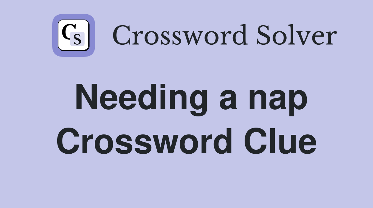 Needing a nap Crossword Clue