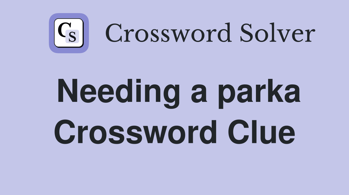 Needing a parka Crossword Clue