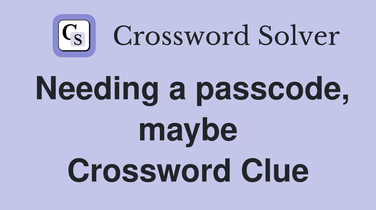 Needing a passcode, maybe Crossword Clue
