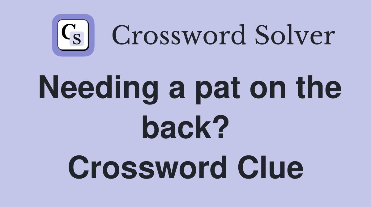 Needing a pat on the back? Crossword Clue