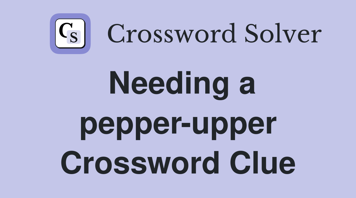 Needing a pepper-upper Crossword Clue