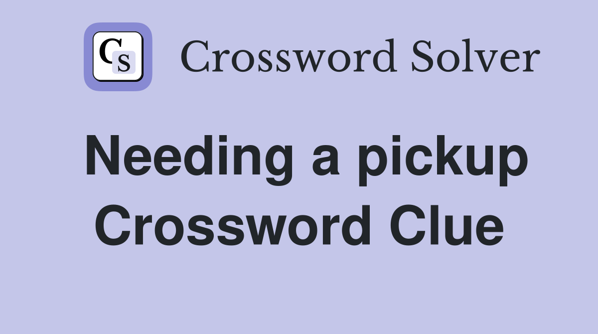 Needing a pickup Crossword Clue