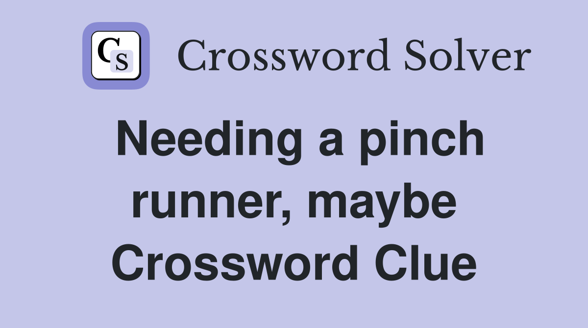 Needing a pinch runner, maybe Crossword Clue