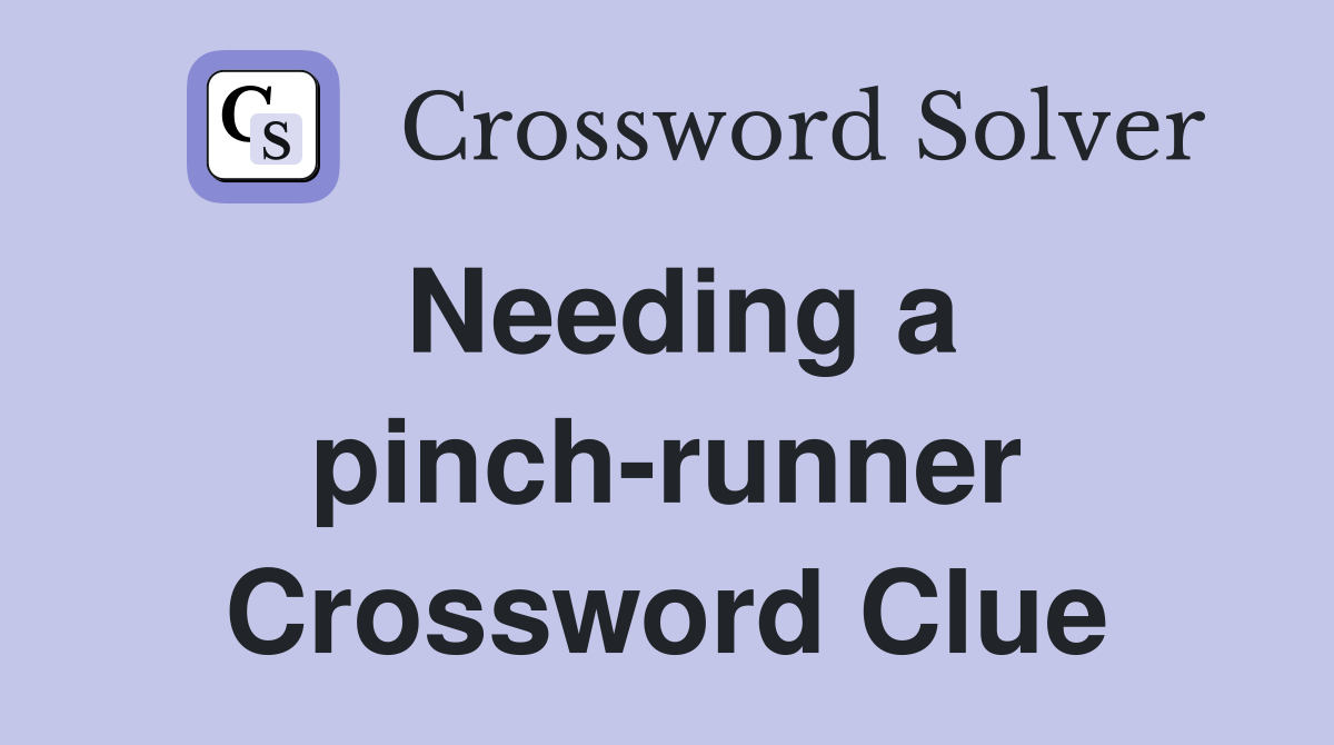 Needing a pinch-runner Crossword Clue