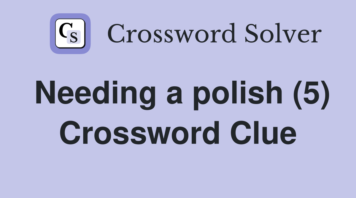 Needing a polish (5) Crossword Clue