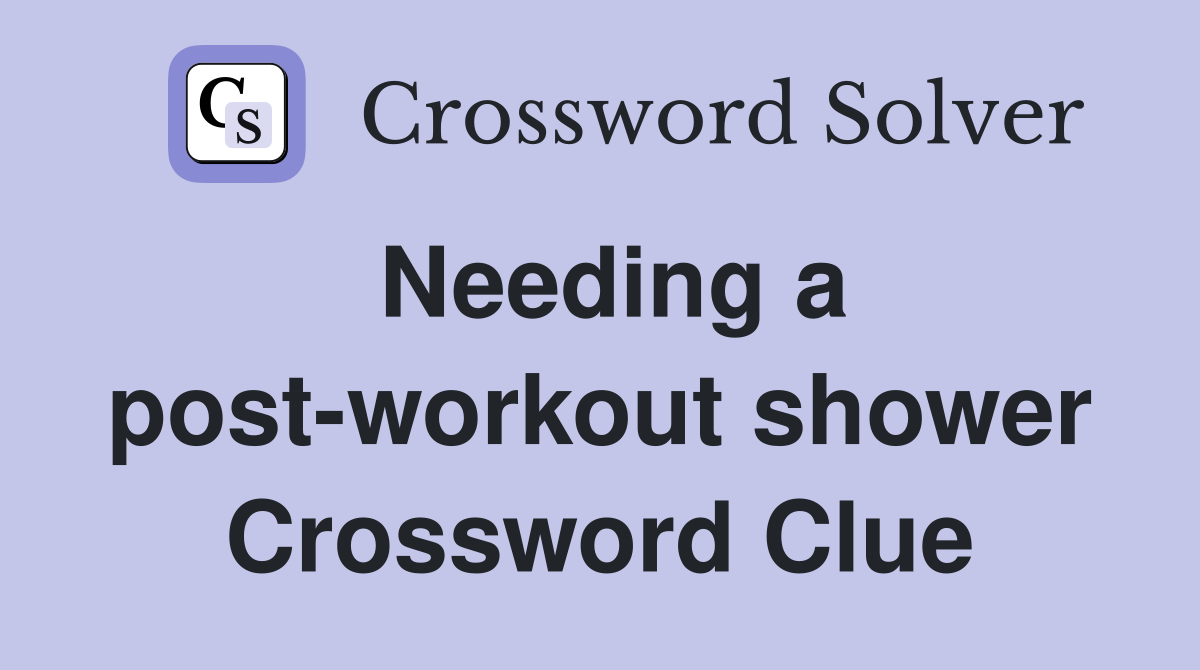 Needing a post-workout shower Crossword Clue