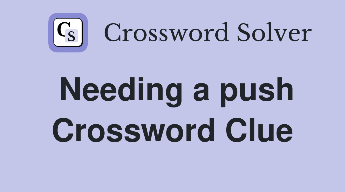 Needing a push Crossword Clue