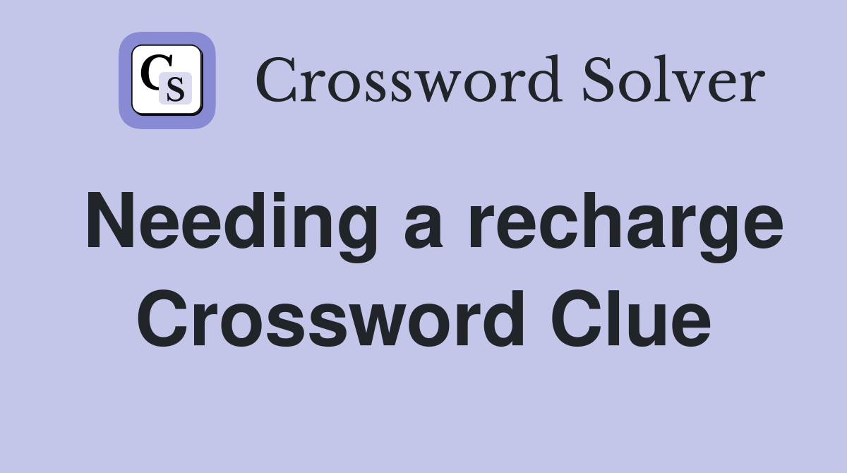 Needing a recharge Crossword Clue