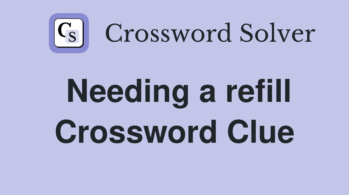 Needing a refill Crossword Clue