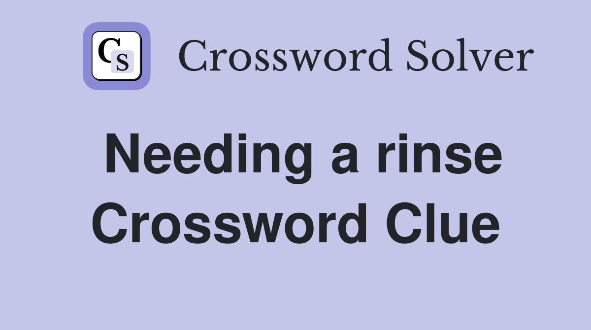 Needing a rinse Crossword Clue