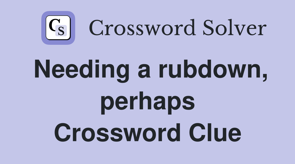 Needing a rubdown, perhaps Crossword Clue