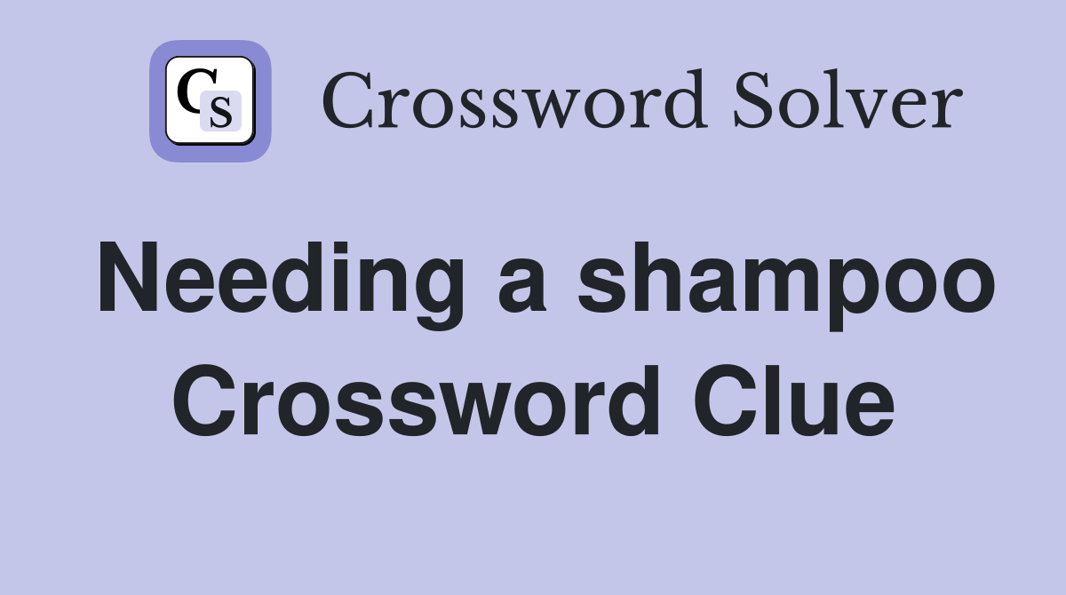 Needing a shampoo Crossword Clue