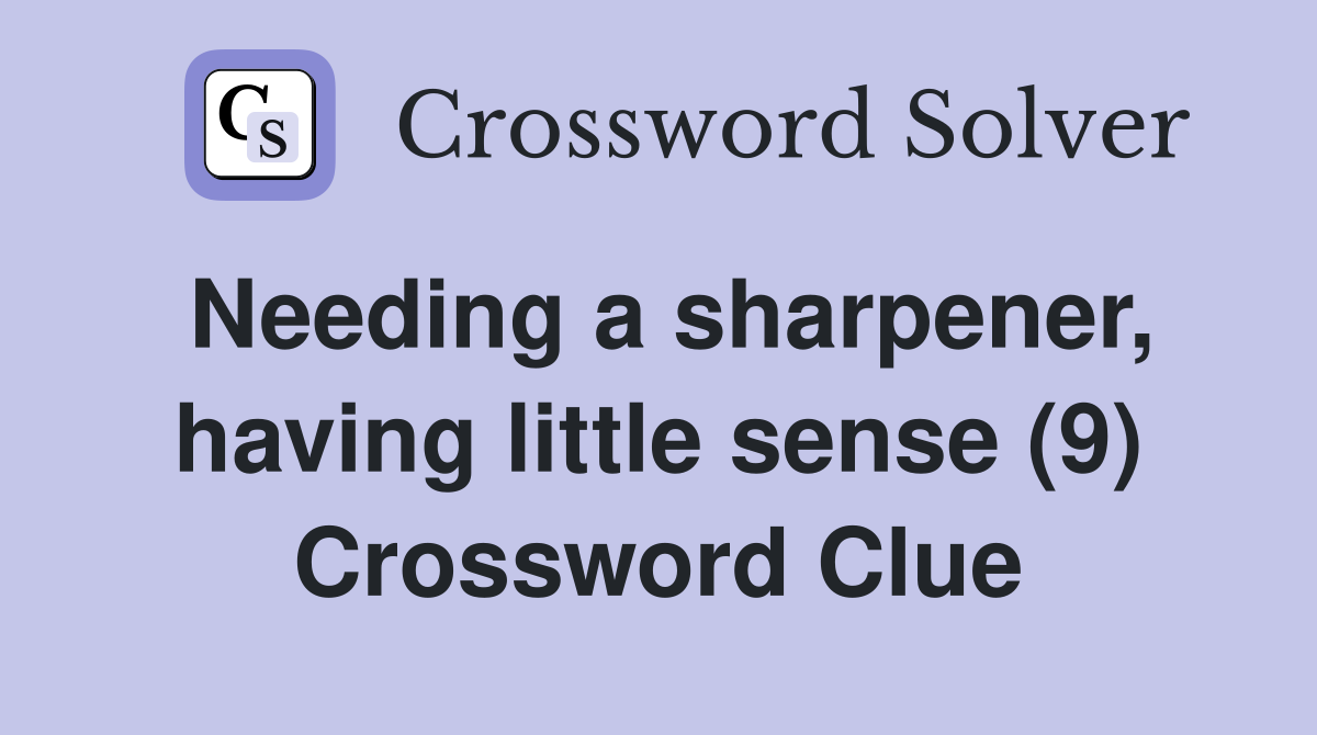 Needing a sharpener, having little sense (9) Crossword Clue