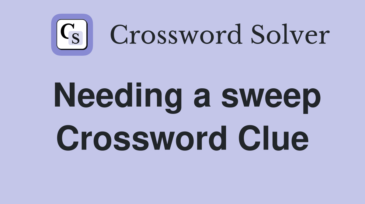 Needing a sweep Crossword Clue