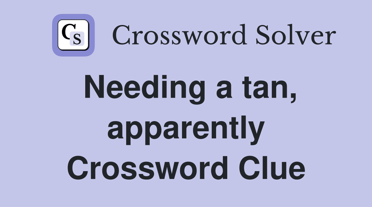 Needing a tan, apparently Crossword Clue