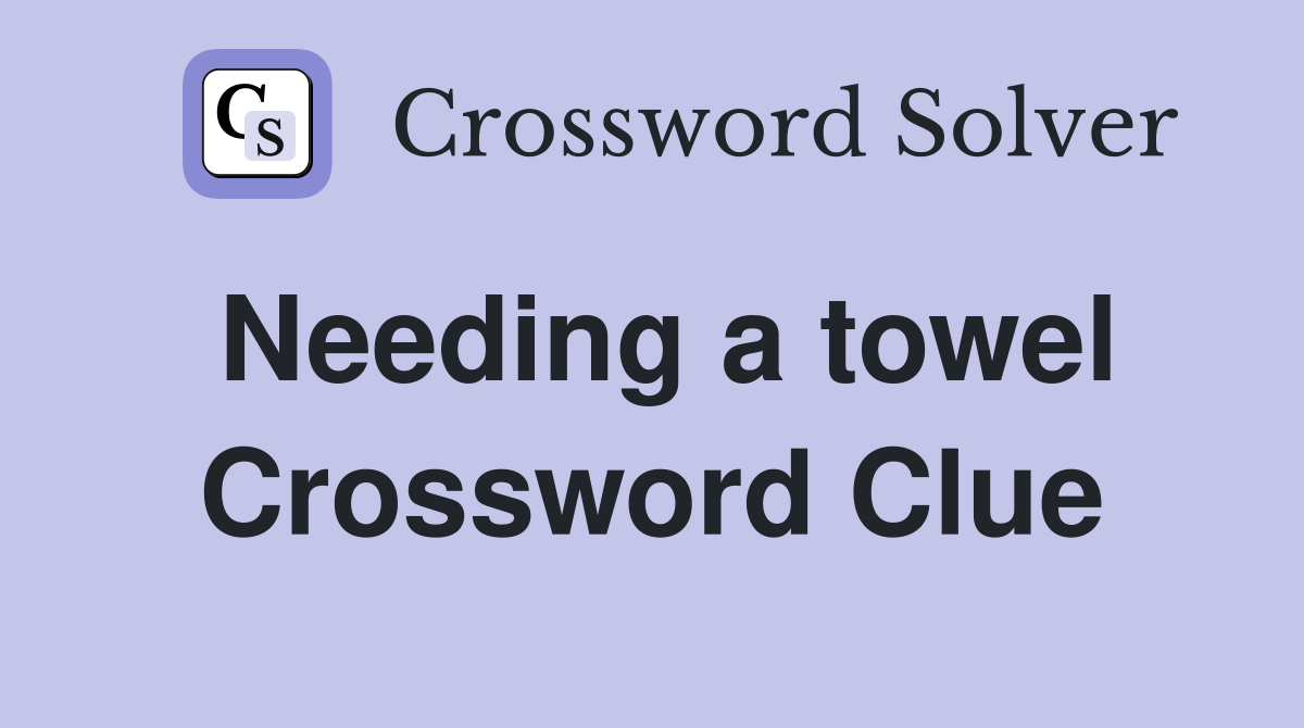 Needing a towel Crossword Clue