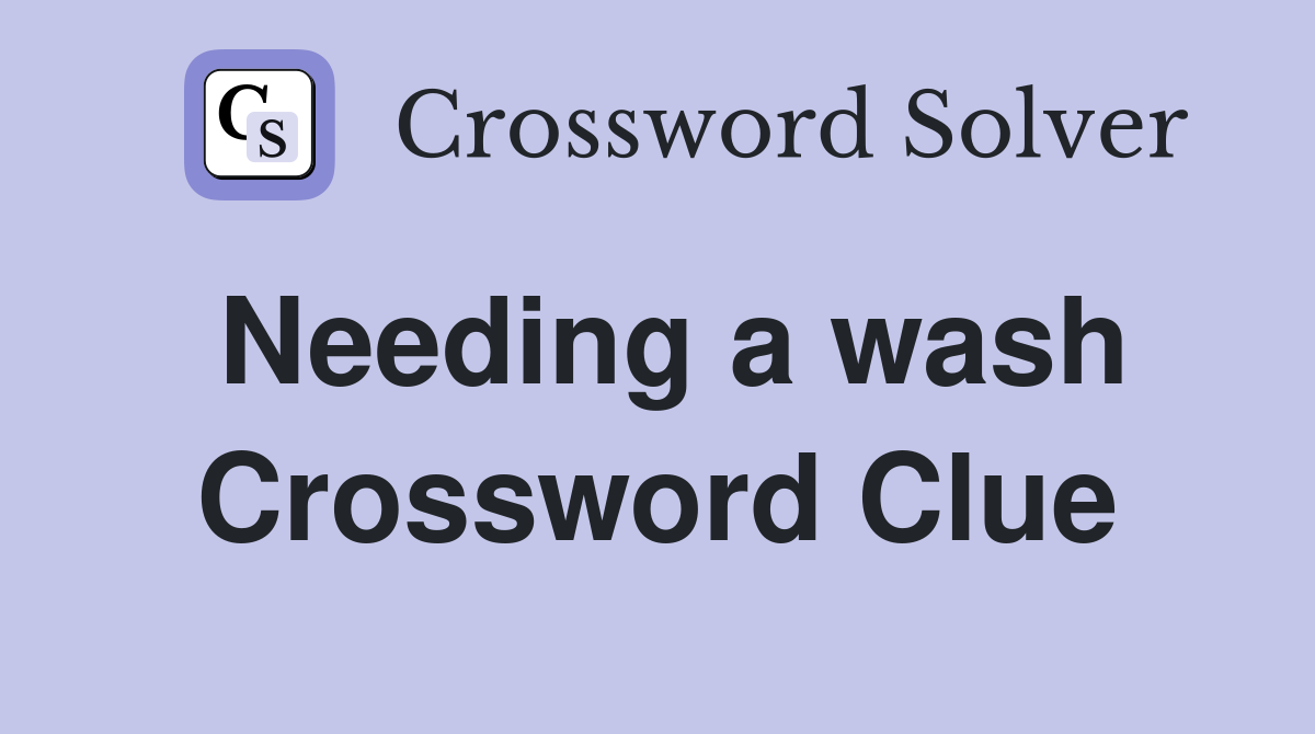 Needing a wash Crossword Clue