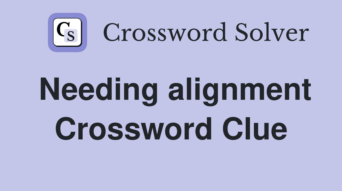 Needing alignment Crossword Clue