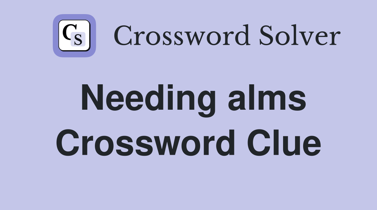 Needing alms Crossword Clue