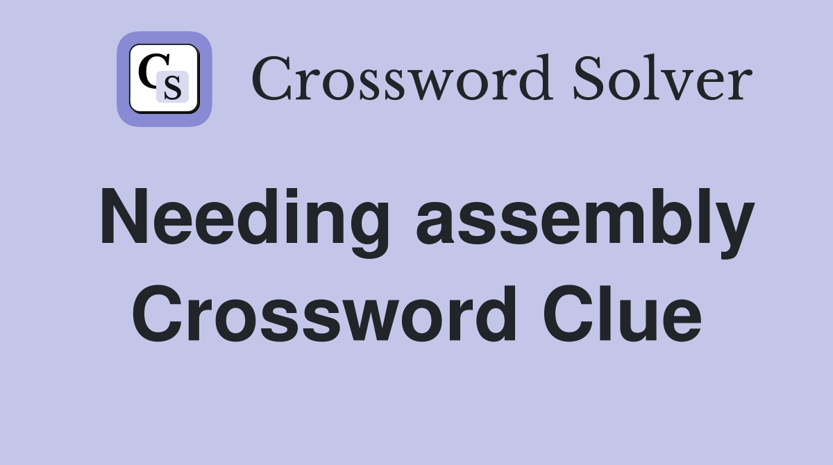 Needing assembly Crossword Clue