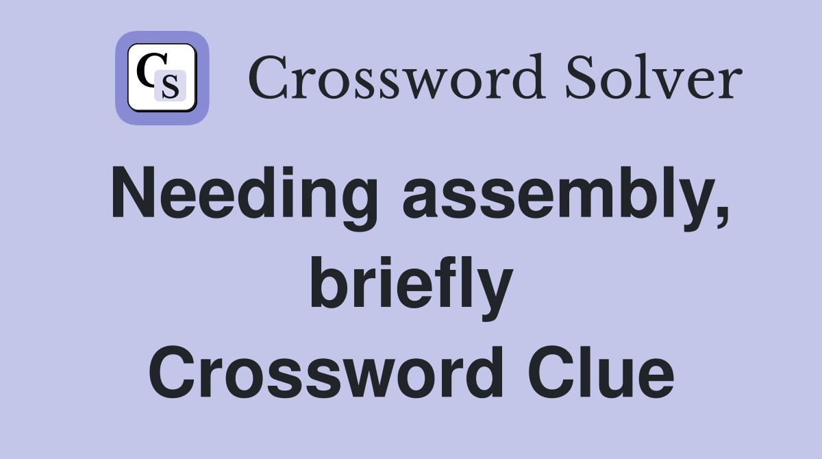 Needing assembly, briefly Crossword Clue