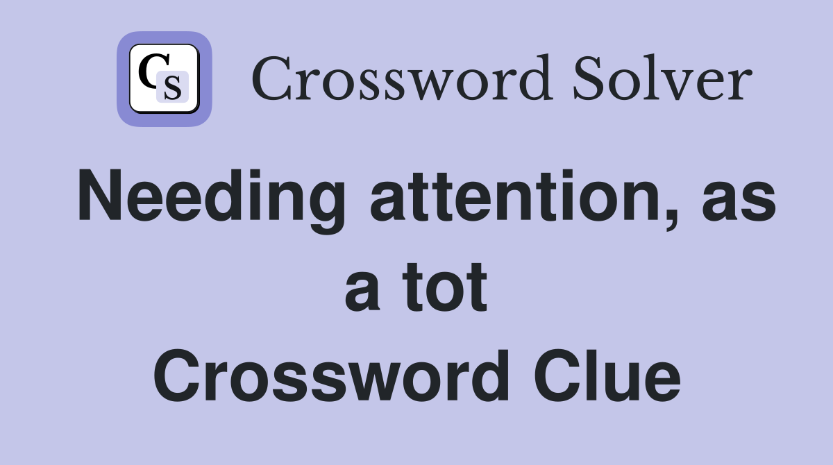 Needing attention, as a tot Crossword Clue