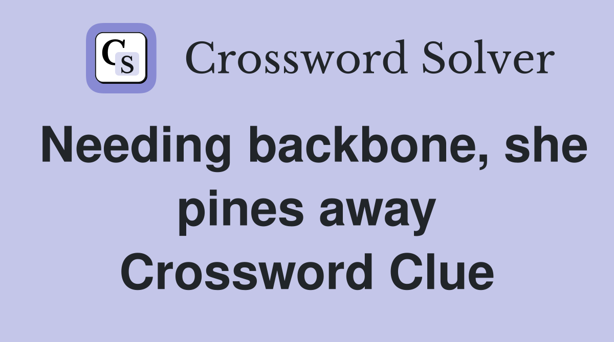 Needing backbone, she pines away Crossword Clue