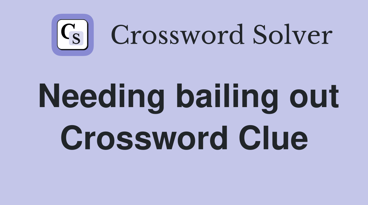 Needing bailing out Crossword Clue