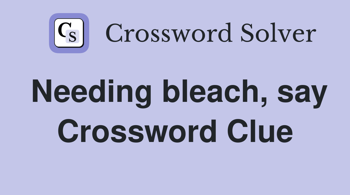 Needing bleach, say Crossword Clue