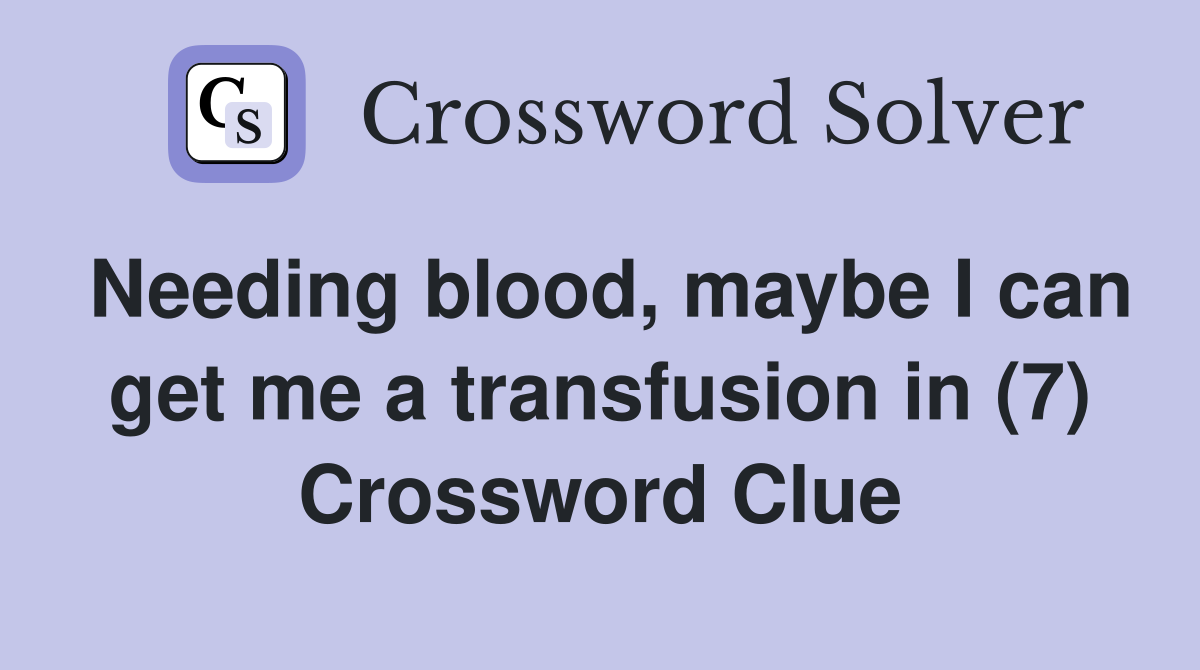 Needing blood, maybe I can get me a transfusion in (7) Crossword Clue