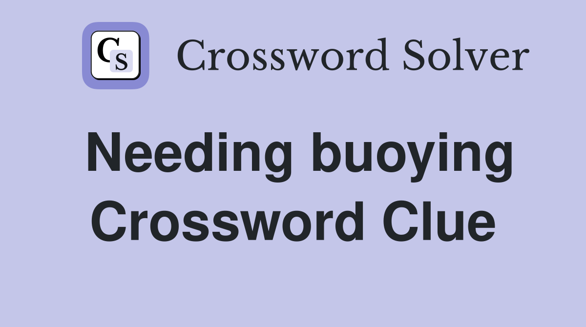 Needing buoying Crossword Clue
