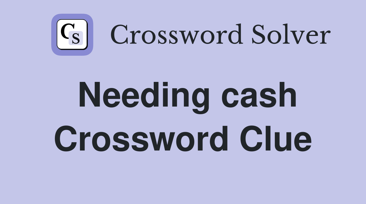 Needing cash Crossword Clue