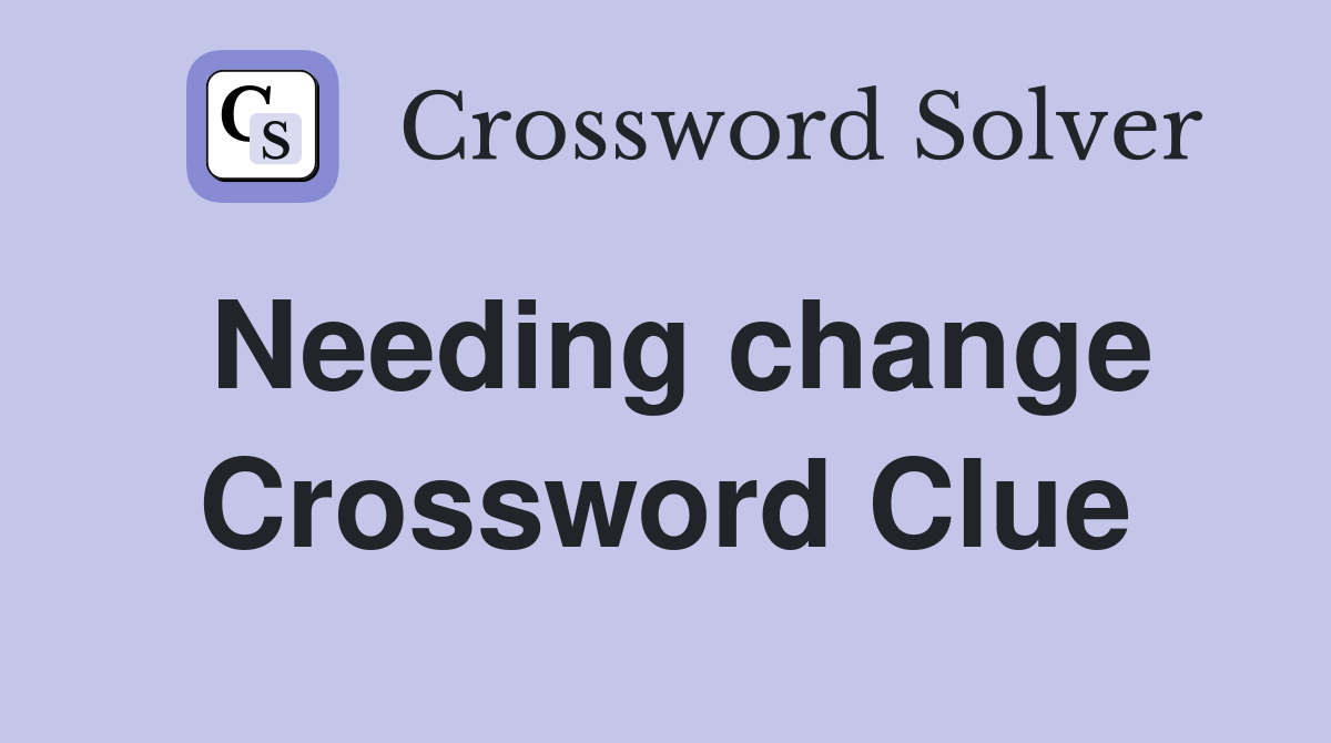 Needing change Crossword Clue