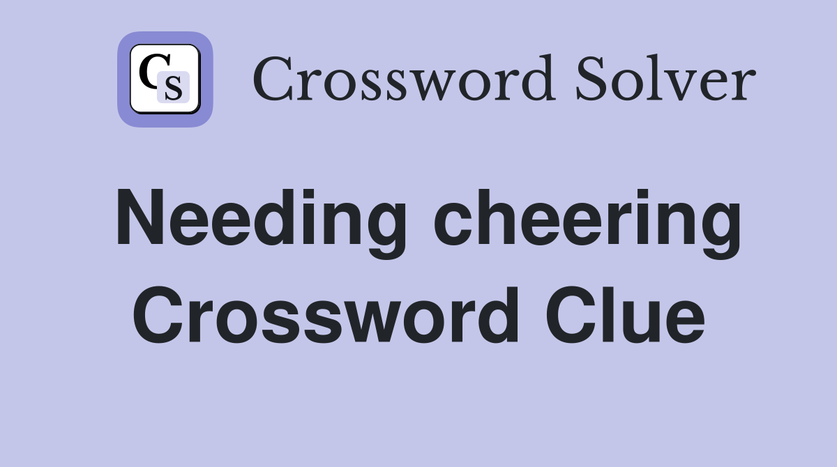 Needing cheering Crossword Clue
