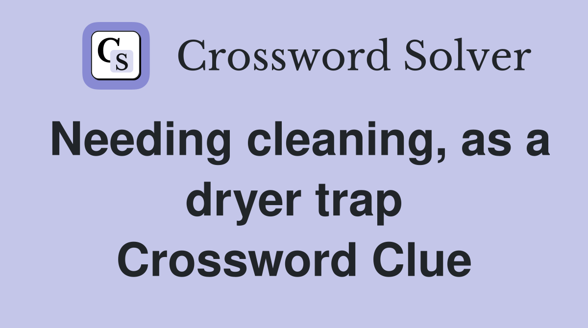 Needing cleaning, as a dryer trap Crossword Clue