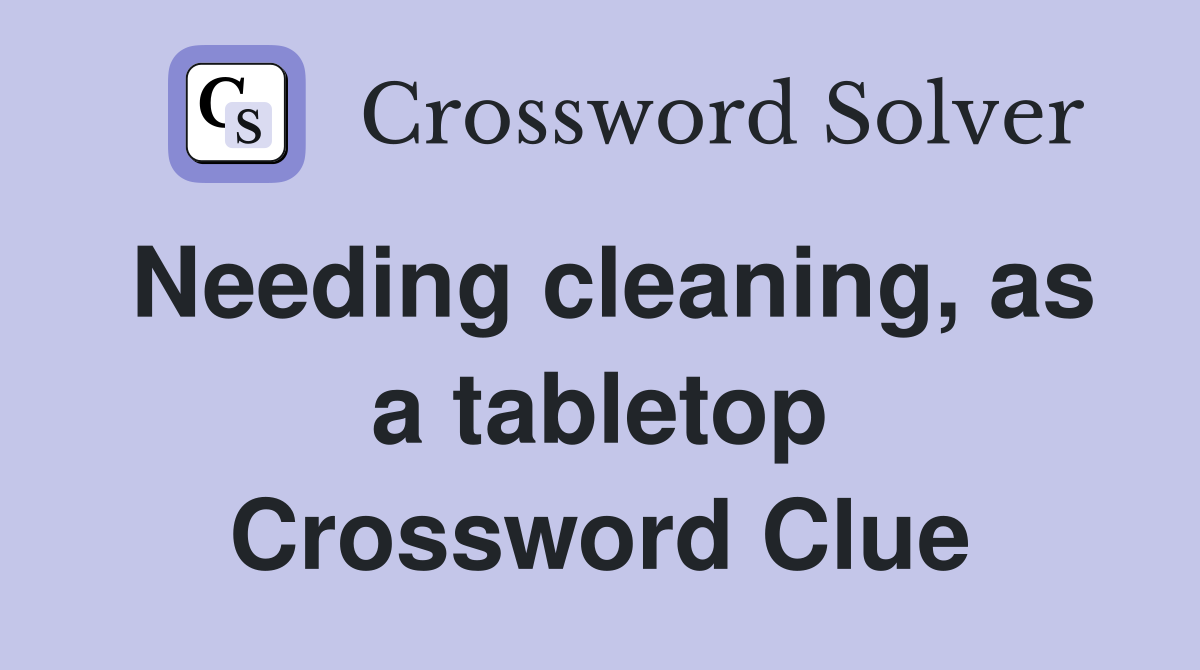 Needing cleaning, as a tabletop Crossword Clue