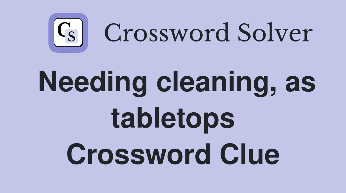 Needing cleaning, as tabletops Crossword Clue