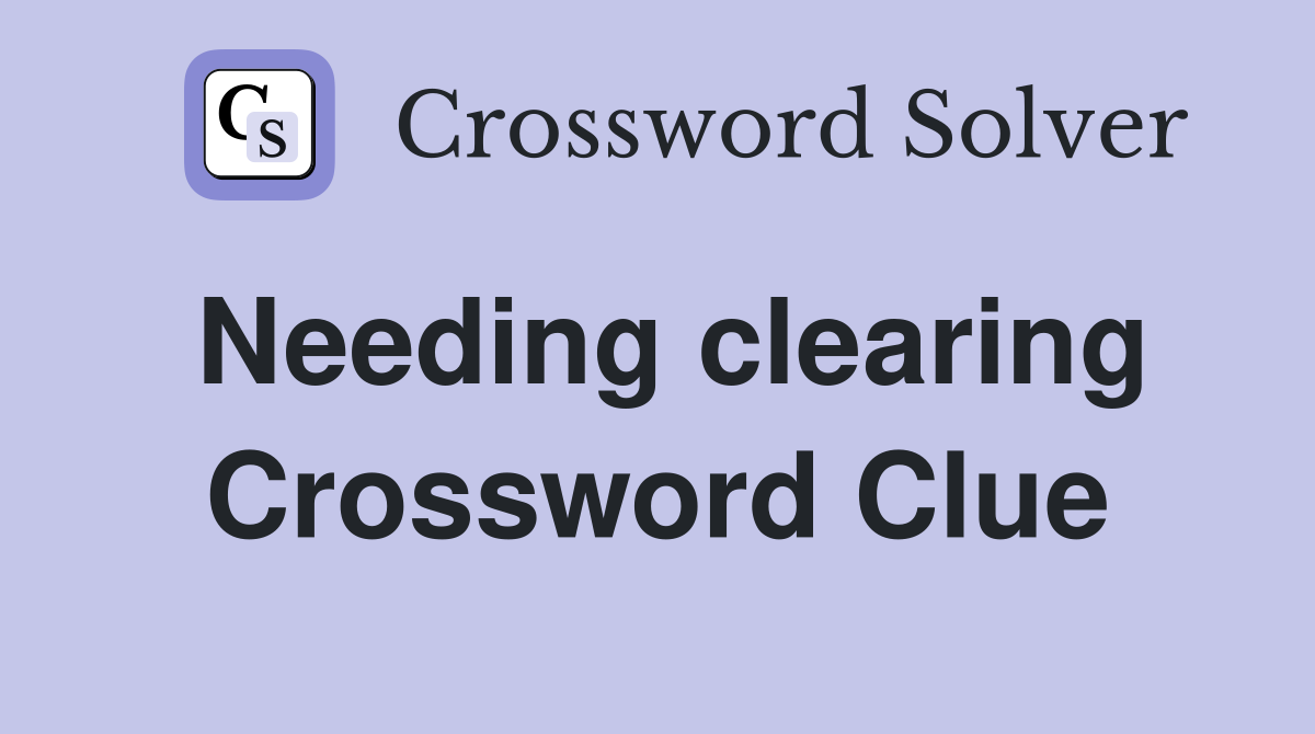 Needing clearing Crossword Clue