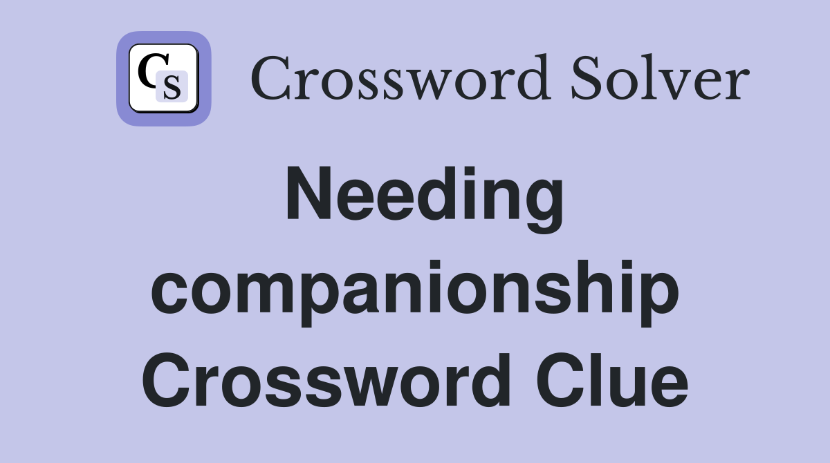 Needing companionship Crossword Clue
