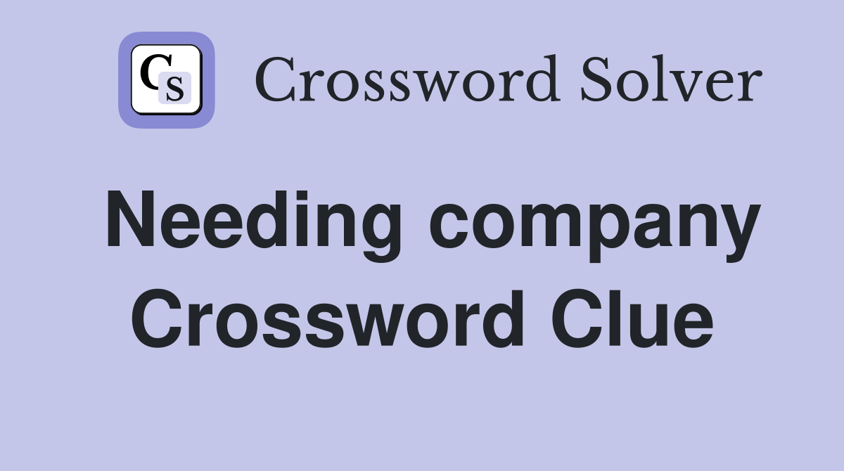 Needing company Crossword Clue