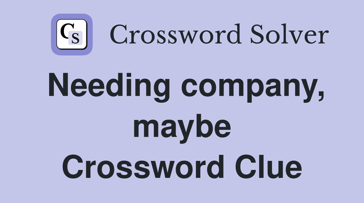 Needing company, maybe Crossword Clue