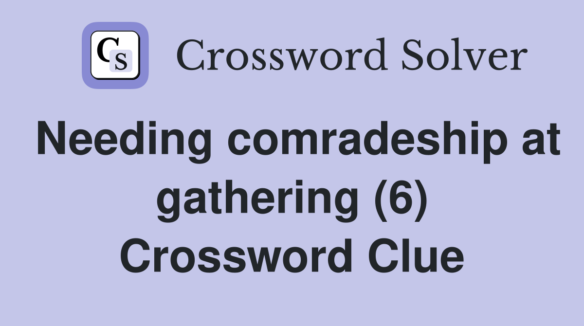 Needing comradeship at gathering (6) Crossword Clue