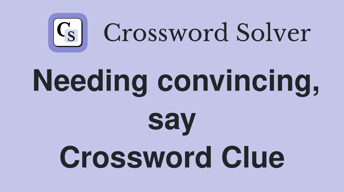 Needing convincing, say Crossword Clue