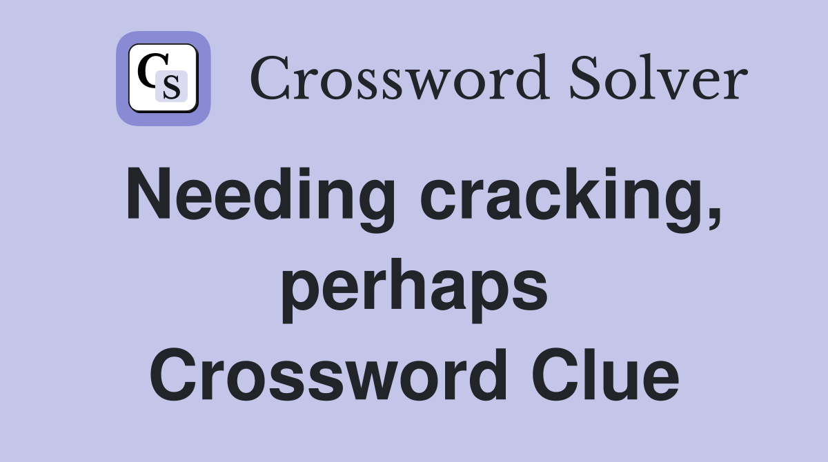 Needing cracking, perhaps Crossword Clue