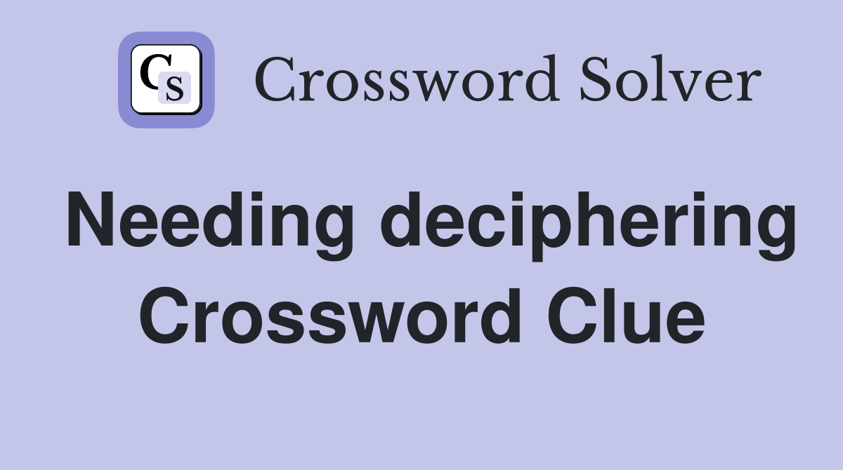 Needing deciphering Crossword Clue