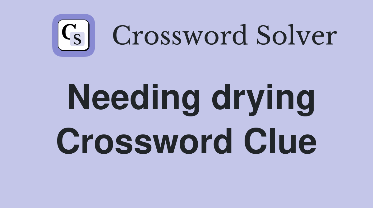 Needing drying Crossword Clue