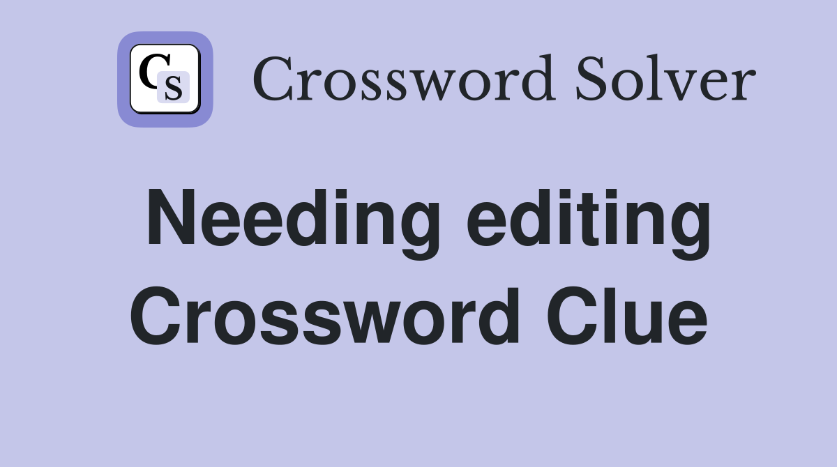Needing editing Crossword Clue