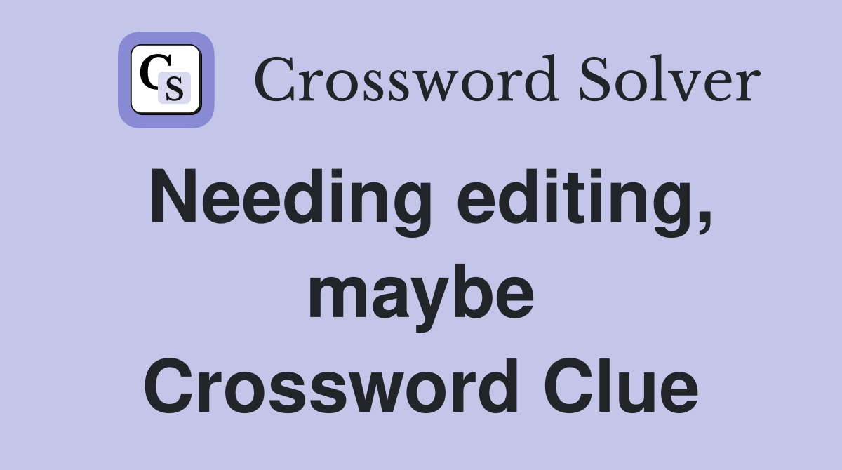 Needing editing, maybe Crossword Clue