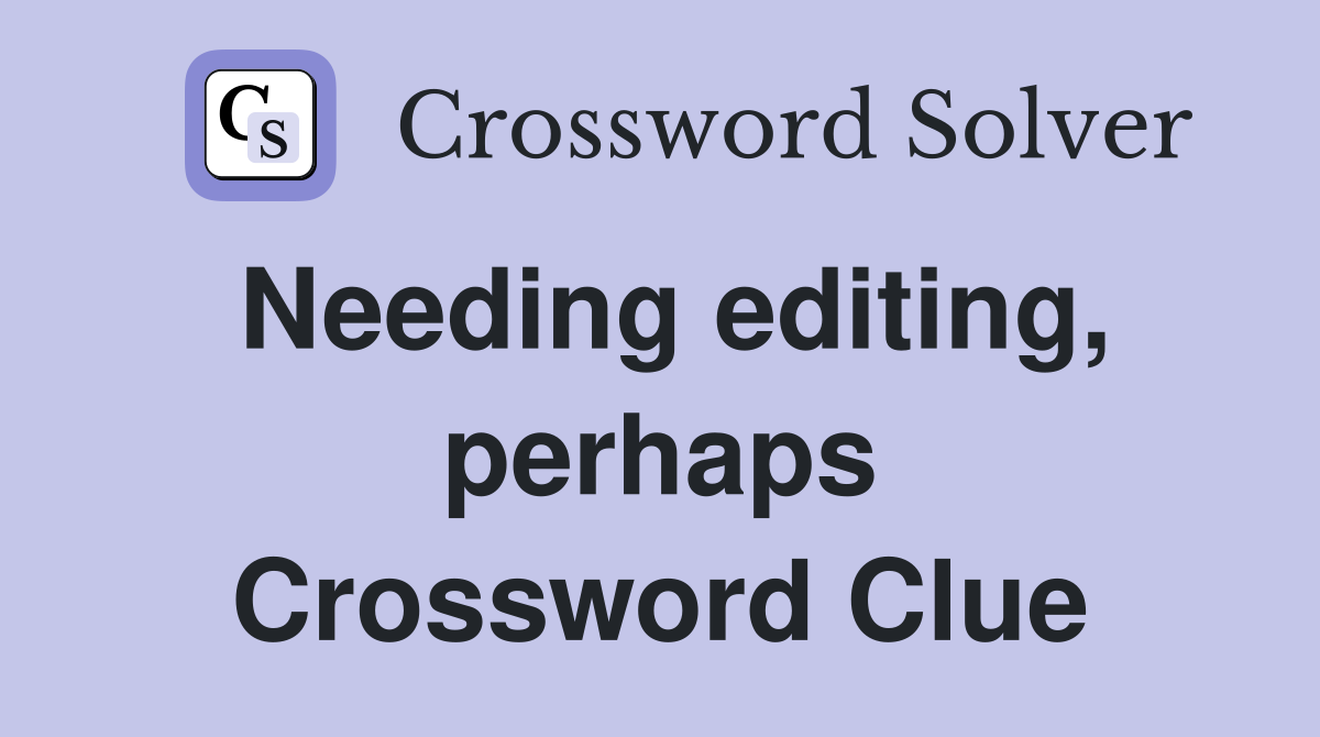 Needing editing, perhaps Crossword Clue